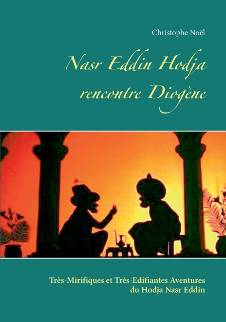 Nasr Eddin Hodja Rencontre Diogène: Très-Mirifiques Et Très-Edifiantes Aventures Du Hodja Nasr Eddin (French Edition)
