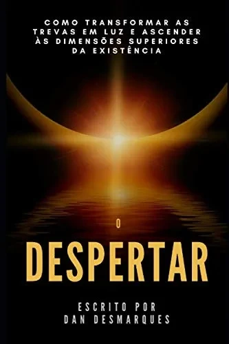 O Despertar: Como Transformar As Trevas Em Luz E Ascender Às Dimensões Superiores Da Existência (Portuguese Edition)