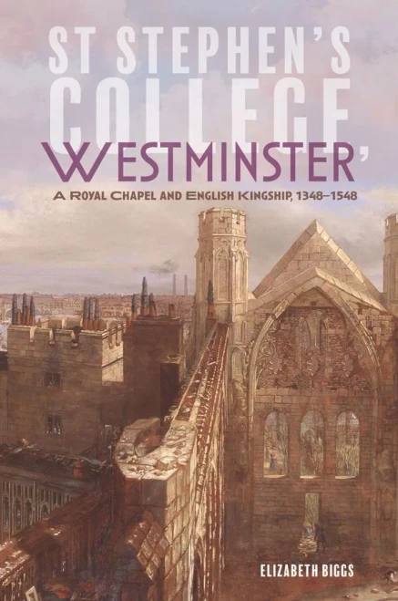 St Stephen's College, Westminster: A Royal Chapel and English Kingship, 1348-1548 (Studies in the History of Medieval Religion) (Volume 50)