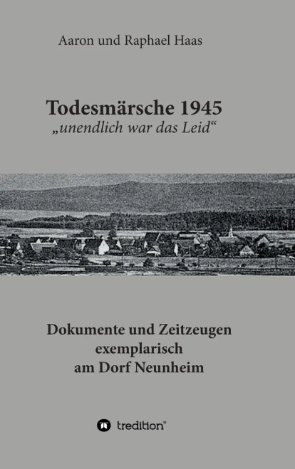 Todesmärsche 1945 "Unendlich War Das Leid": Dokumente Und Zeitzeugen Exemplarisch Am Dorf Neunheim (German Edition)