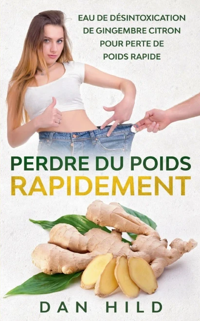 Perdre Du Poids Rapidement: Eau De Désintoxication De Gingembre Citron Pour Perte De Poids Rapide (French Edition)