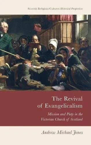 The Revival Of Evangelicalism: Mission And Piety In The Victorian Church Of Scotland (Scottish Religious Cultures)