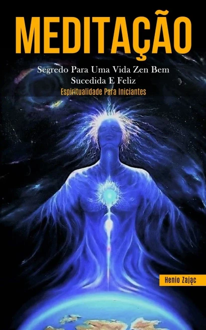 Meditação: Segredo Para Uma Vida Zen Bem Sucedida E Feliz (Espiritualidade Para Iniciantes) (Portuguese Edition)