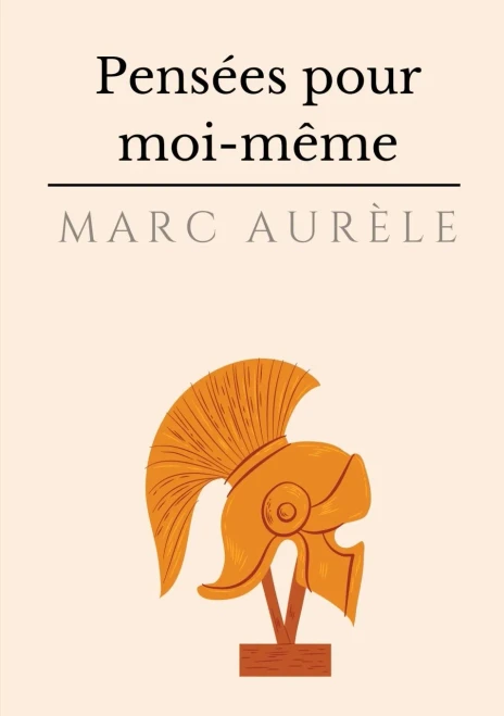 Pensées Pour Moi-Même: L'Autobiographie Philosophique Et Stoïcienne De L'Empereur Marc Aurèle (French Edition)