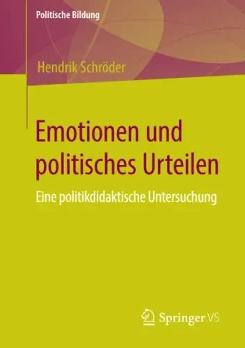 Emotionen Und Politisches Urteilen: Eine Politikdidaktische Untersuchung (Politische Bildung) (German Edition)