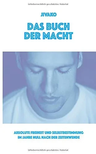 Das Buch Der Macht: Absolute Freiheit Und Selbstbestimmung Im Jahre Null Nach Der Zeitenwende (German Edition)