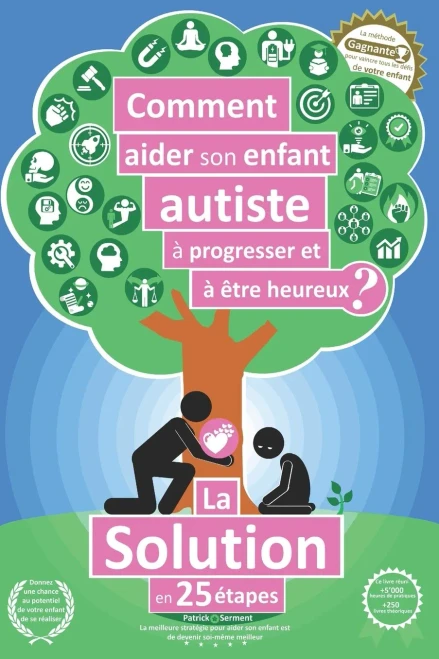 Comment Aider Son Enfant Autiste À Progresser Et À Être Heureux ?: La Solution En 25 Étapes (French Edition)