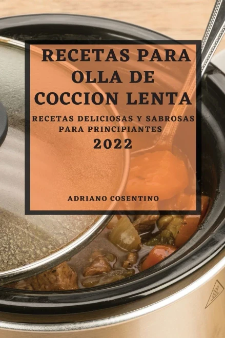 Recetas Para Olla De Coccion Lenta 2022: Recetas Deliciosas Y Sabrosas Para Principiantes (Spanish Edition)