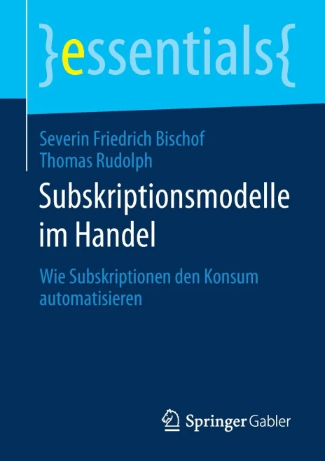 Subskriptionsmodelle Im Handel: Wie Subskriptionen Den Konsum Automatisieren (Essentials) (German Edition)