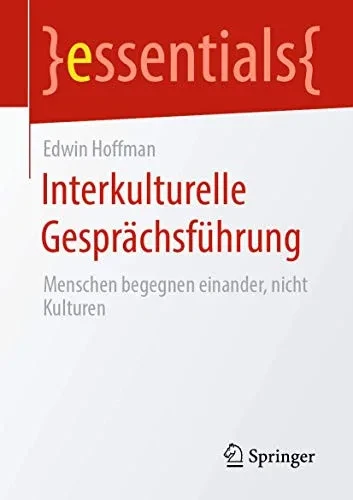 Interkulturelle Gesprächsführung: Menschen Begegnen Einander, Nicht Kulturen (Essentials) (German Edition)