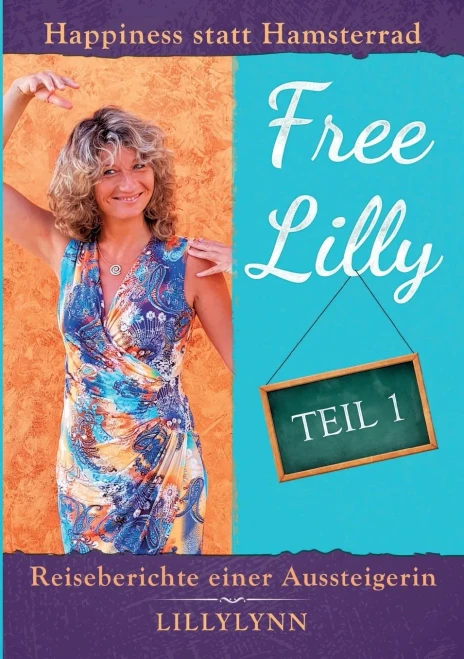 Free Lilly: Happiness Statt Hamsterrad - Reiseberichte Einer Aussteigerin (German Edition) - 9783749735600