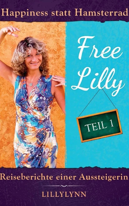 Free Lilly: Happiness Statt Hamsterrad - Reiseberichte Einer Aussteigerin (German Edition) - 9783749735617