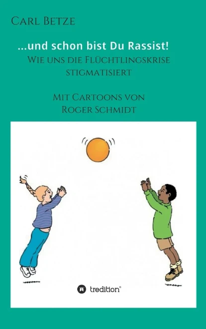 ...Und Schon Bist Du Rassist!: Wie Uns Die Flüchtlingskrise Stigmatisiert (German Edition) - 9783347045705