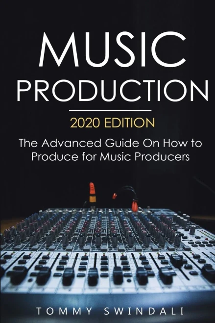 Music Production, 2020 Edition: The Advanced Guide On How to Produce for Music Producers