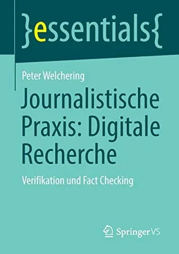 Journalistische Praxis: Digitale Recherche: Verifikation Und Fact Checking (Essentials) (German Edition)