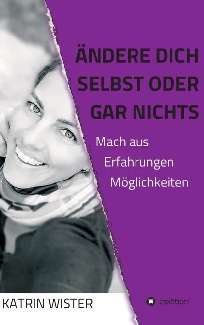 Ändere Dich Selbst, Oder Gar Nichts: Mach Aus Erfahrungen Möglichkeiten (German Edition) - 9783347069572