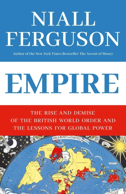 Empire: The Rise and Demise of the British World Order and the Lessons for Global Power
