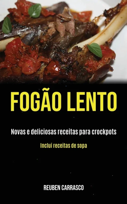 Fogão Lento: Novas E Deliciosas Receitas Para Crockpots (Inclui Receitas De Sopa) (Portuguese Edition)