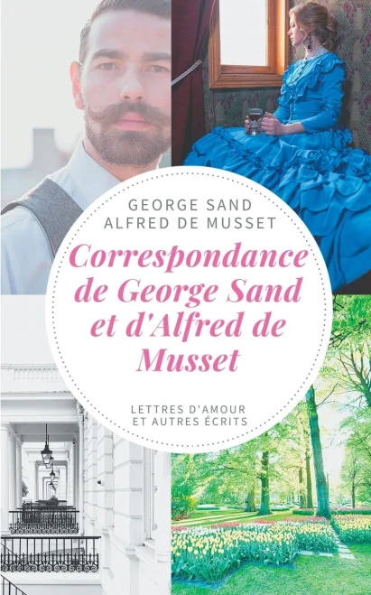 Correspondance De George Sand Et D'Alfred De Musset: Lettres D'Amour Et Autres Écrits (French Edition)