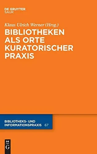 Bibliotheken Als Orte Kuratorischer Praxis (Bibliotheks - Und Informationspraxis, 67) (German Edition)