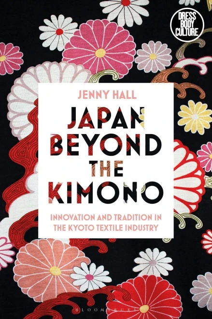 Japan Beyond The Kimono: Innovation And Tradition In The Kyoto Textile Industry (Dress, Body, Culture)