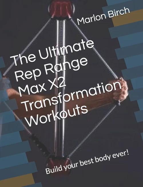 The Ultimate Rep Range Max X2 Transformation Workouts: Build Your Best Body Ever! (Bullworker Power)