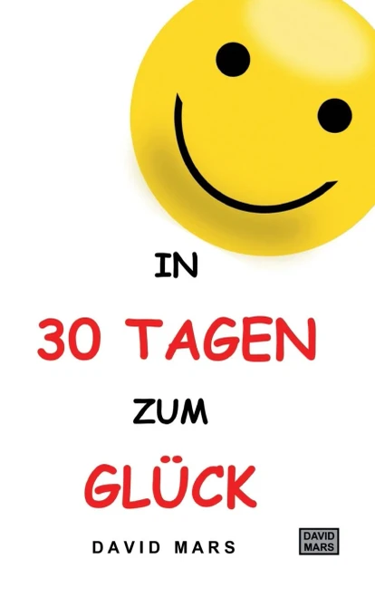 In 30 Tagen Zum Glück: Bring Freude Und Wohlbefinden In Dein Leben! (German Edition) - 9783347081598