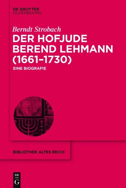 Der Hofjude Berend Lehmann (16611730): Eine Biografie (Bibliothek Altes Reich, 26) (German Edition)