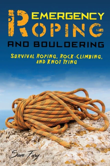 Emergency Roping And Bouldering: Survival Roping, Rock-Climbing, And Knot Tying (Survival Fitness)