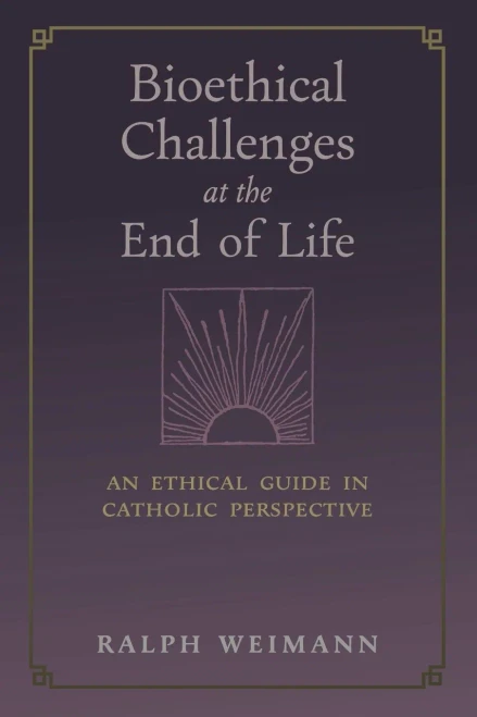 Bioethical Challenges At The End Of Life: An Ethical Guide In Catholic Perspective - 9781621388210