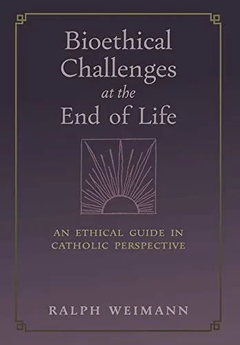 Bioethical Challenges At The End Of Life: An Ethical Guide In Catholic Perspective - 9781621388227