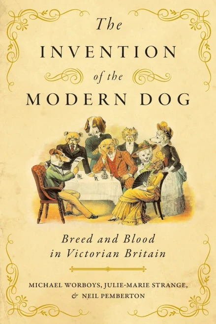 The Invention Of The Modern Dog: Breed And Blood In Victorian Britain (Animals, History, Culture)