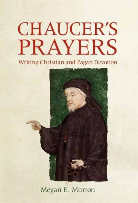 Chaucer's Prayers: Writing Christian and Pagan Devotion (Chaucer Studies) (Volume 47)