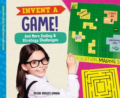 Invent A Game!: And More Coding & Strategy Challenges (Super Simple Makerspace Steam Challenge)