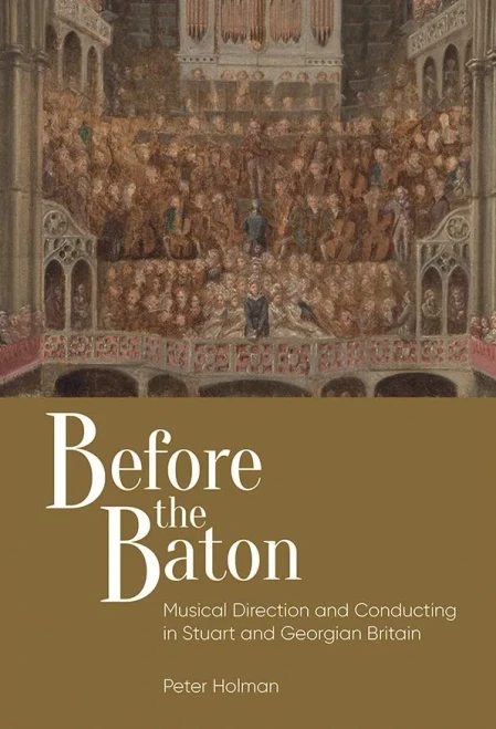 Before the Baton: Musical Direction and Conducting in Stuart and Georgian Britain (Music in Britain, 1600-2000) (Volume 23)