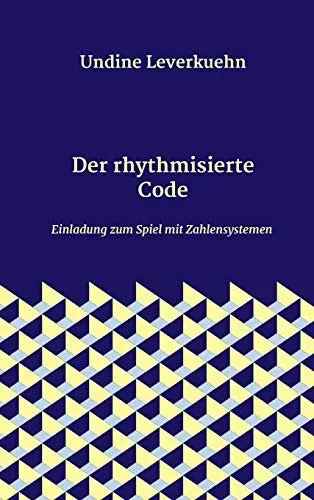 Der Rhythmisierte Code: Einladung Zum Spiel Mit Zahlensystemen (German Edition) - 9783347069169