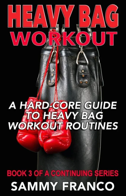 Heavy Bag Workout: A Hard-Core Guide To Heavy Bag Workout Routines (Heavy Bag Training Series)