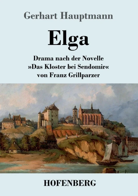 Elga: Drama Nach Der Novelle »Das Kloster Bei Sendomir« Von Franz Grillparzer (German Edition)
