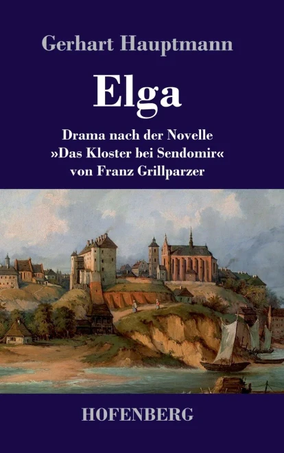 Elga: Drama Nach Der Novelle Das Kloster Bei Sendomir Von Franz Grillparzer (German Edition)