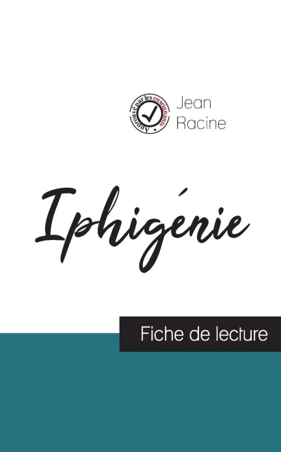 Iphigénie De Jean Racine (Fiche De Lecture Et Analyse Complète De L'Oeuvre) (French Edition)