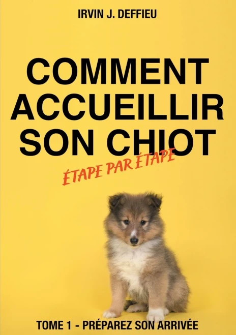 Comment Accueillir Son Chiot Étape Par Étape: Tome 1 - Préparez Son Arrivée (French Edition)