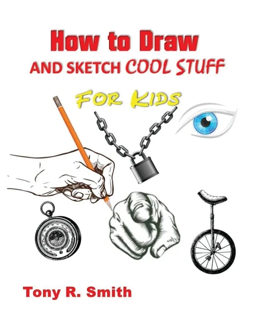 How To Draw And Sketch Cool Stuff For Kids: Step By Step Techniques 206 Pages (I Can Draw)