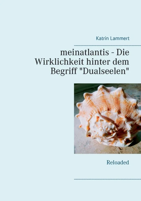 Meinatlantis - Die Wirklichkeit Hinter Dem Begriff "Dualseelen": Reloaded (German Edition)