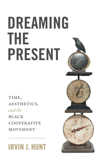 Dreaming The Present: Time, Aesthetics, And The Black Cooperative Movement - 9781469667928