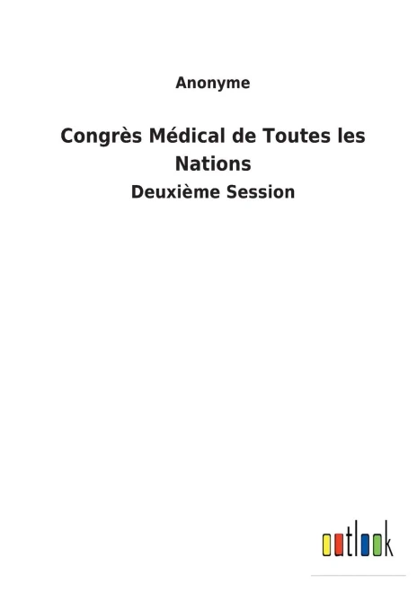 Congrès Médical De Toutes Les Nations: Deuxième Session (French Edition) - 9783752474725