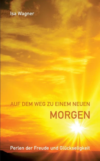 Auf Dem Weg Zu Einem Neuen Morgen: Perlen Der Freude Und Glückseligkeit (German Edition)