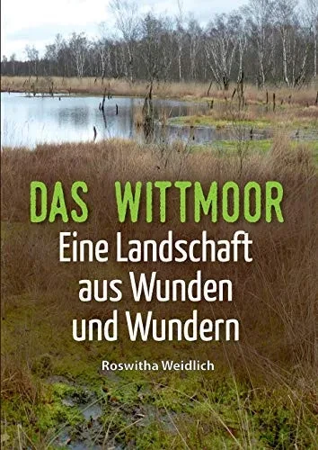 Das Wittmoor: Eine Landschaft Aus Wunden Und Wundern (German Edition) - 9783347191907