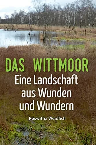 Das Wittmoor: Eine Landschaft Aus Wunden Und Wundern (German Edition) - 9783347191914