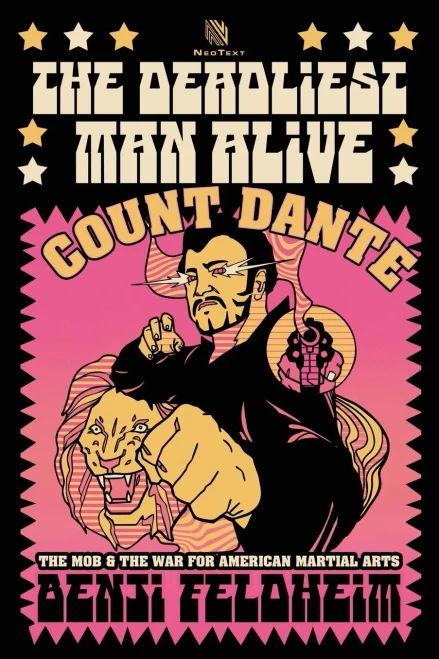 The Deadliest Man Alive: Count Dante, The Mob, And The War For American Martial Arts