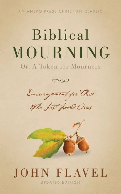 Biblical Mourning: Encouragement For Those Who Lost Loved Ones [Annotated, Updated]